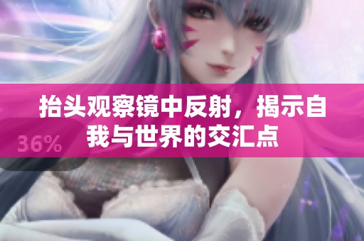 抬头观察镜中反射，揭示自我与世界的交汇点