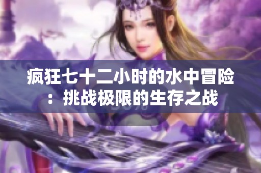 疯狂七十二小时的水中冒险：挑战极限的生存之战