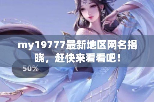 my19777最新地区网名揭晓，赶快来看看吧！