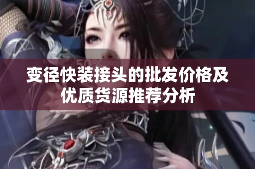 变径快装接头的批发价格及优质货源推荐分析