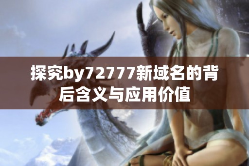 探究by72777新域名的背后含义与应用价值