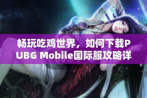畅玩吃鸡世界，如何下载PUBG Mobile国际服攻略详解