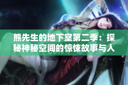 熊先生的地下室第二季：探秘神秘空间的惊悚故事与人性考验