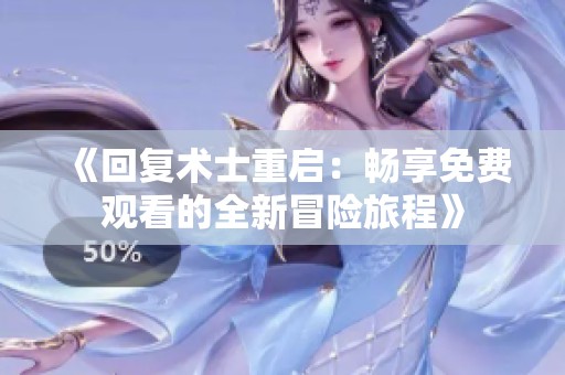 《回复术士重启：畅享免费观看的全新冒险旅程》