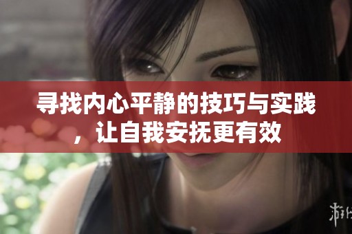 寻找内心平静的技巧与实践，让自我安抚更有效