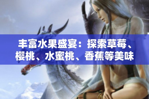 丰富水果盛宴：探索草莓、樱桃、水蜜桃、香蕉等美味水果的魅力