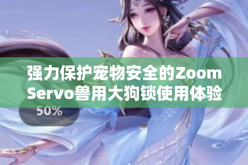 强力保护宠物安全的ZoomServo兽用大狗锁使用体验分享