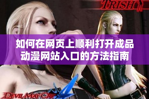 如何在网页上顺利打开成品动漫网站入口的方法指南
