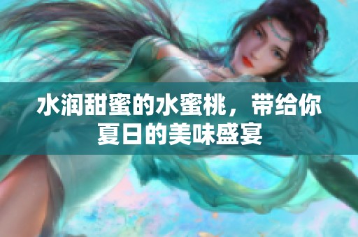 水润甜蜜的水蜜桃，带给你夏日的美味盛宴