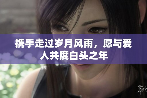 携手走过岁月风雨，愿与爱人共度白头之年