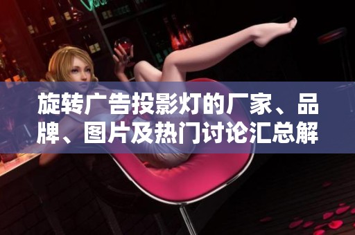 旋转广告投影灯的厂家、品牌、图片及热门讨论汇总解析