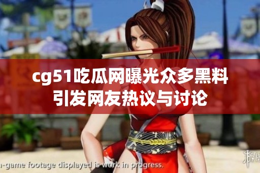 cg51吃瓜网曝光众多黑料引发网友热议与讨论
