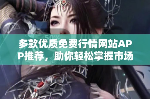 多款优质免费行情网站APP推荐，助你轻松掌握市场动态