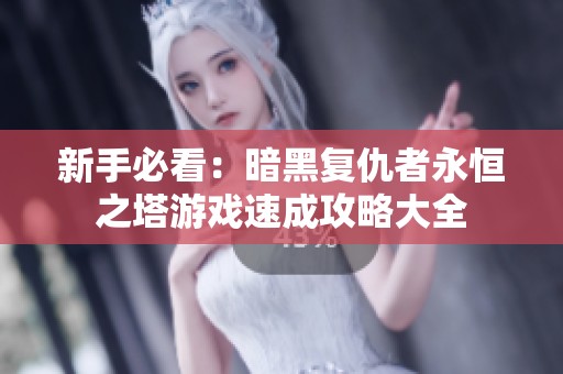 新手必看：暗黑复仇者永恒之塔游戏速成攻略大全