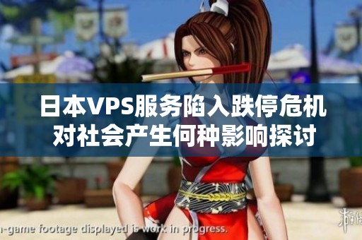 日本VPS服务陷入跌停危机 对社会产生何种影响探讨