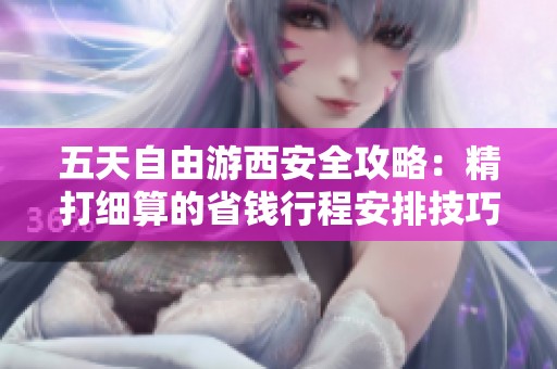 五天自由游西安全攻略：精打细算的省钱行程安排技巧分享