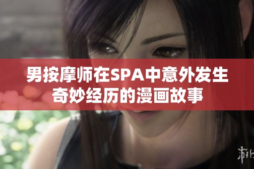 男按摩师在SPA中意外发生奇妙经历的漫画故事