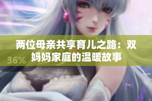 两位母亲共享育儿之路：双妈妈家庭的温暖故事