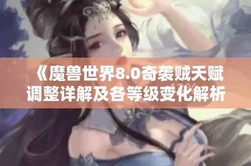 《魔兽世界8.0奇袭贼天赋调整详解及各等级变化解析》
