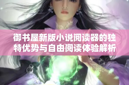 御书屋新版小说阅读器的独特优势与自由阅读体验解析