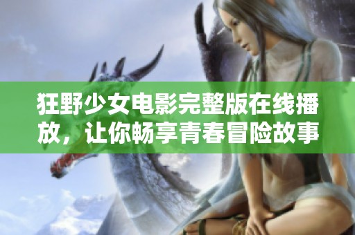 狂野少女电影完整版在线播放，让你畅享青春冒险故事