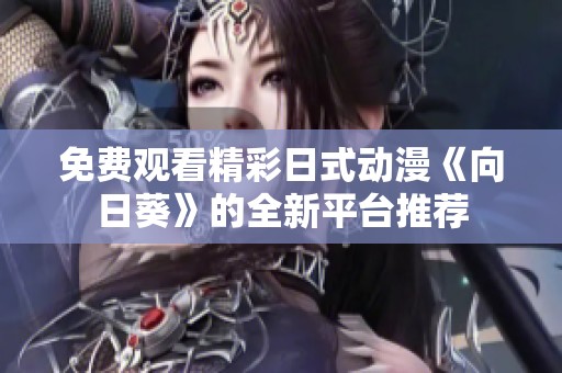 免费观看精彩日式动漫《向日葵》的全新平台推荐