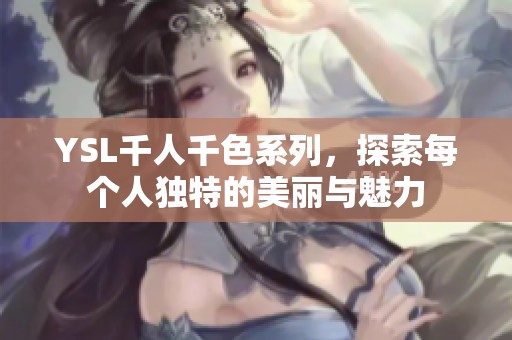 YSL千人千色系列，探索每个人独特的美丽与魅力