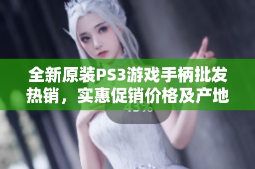 全新原装PS3游戏手柄批发热销，实惠促销价格及产地介绍