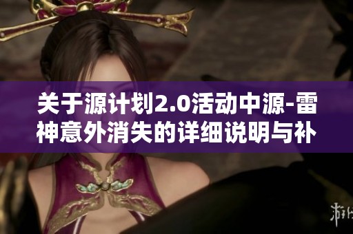 关于源计划2.0活动中源-雷神意外消失的详细说明与补救措施