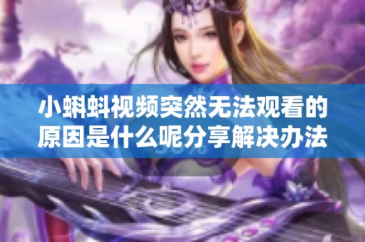小蝌蚪视频突然无法观看的原因是什么呢分享解决办法
