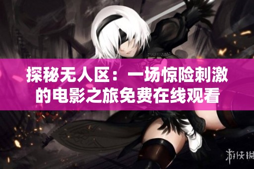 探秘无人区：一场惊险刺激的电影之旅免费在线观看