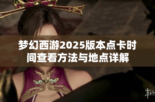 梦幻西游2025版本点卡时间查看方法与地点详解