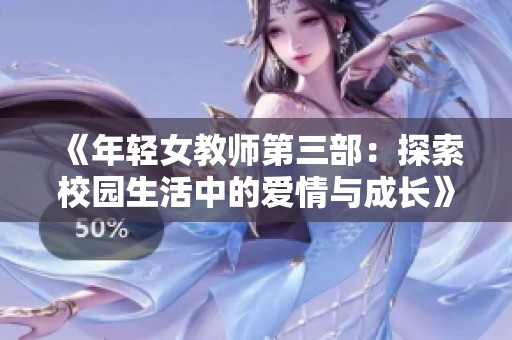 《年轻女教师第三部：探索校园生活中的爱情与成长》