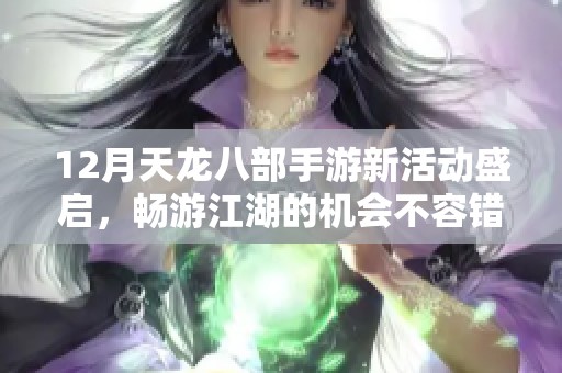 12月天龙八部手游新活动盛启，畅游江湖的机会不容错过！