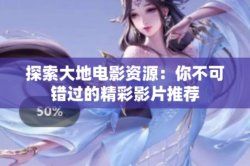 探索大地电影资源：你不可错过的精彩影片推荐