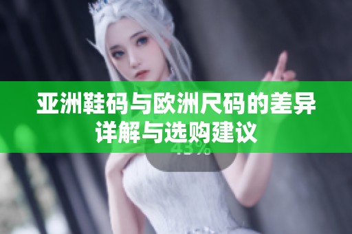 亚洲鞋码与欧洲尺码的差异详解与选购建议