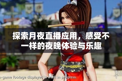 探索月夜直播应用，感受不一样的夜晚体验与乐趣