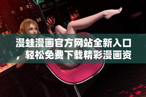 漫蛙漫画官方网站全新入口，轻松免费下载精彩漫画资源
