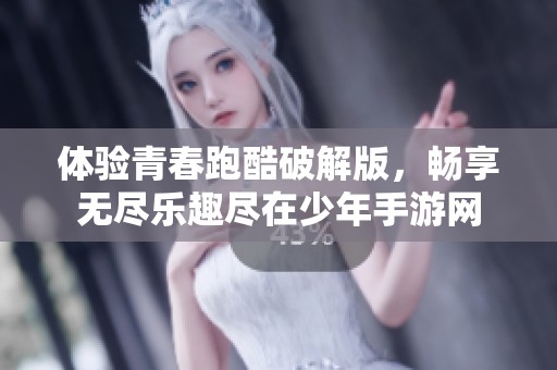 体验青春跑酷破解版，畅享无尽乐趣尽在少年手游网