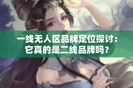 一线无人区品牌定位探讨：它真的是二线品牌吗？
