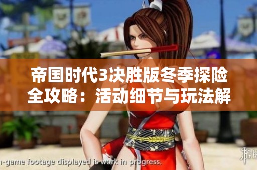 帝国时代3决胜版冬季探险全攻略：活动细节与玩法解析