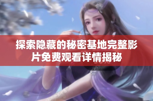 探索隐藏的秘密基地完整影片免费观看详情揭秘
