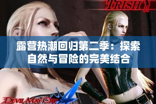 露营热潮回归第二季：探索自然与冒险的完美结合