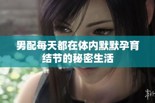 男配每天都在体内默默孕育结节的秘密生活