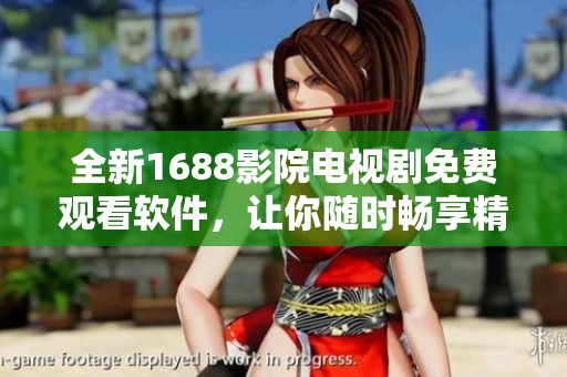 全新1688影院电视剧免费观看软件，让你随时畅享精彩剧集