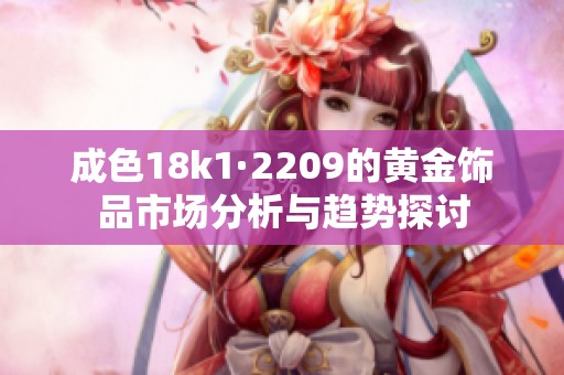 成色18k1·2209的黄金饰品市场分析与趋势探讨