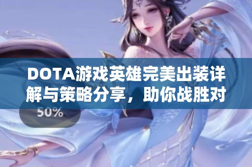DOTA游戏英雄完美出装详解与策略分享，助你战胜对手