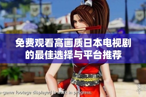 免费观看高画质日本电视剧的最佳选择与平台推荐