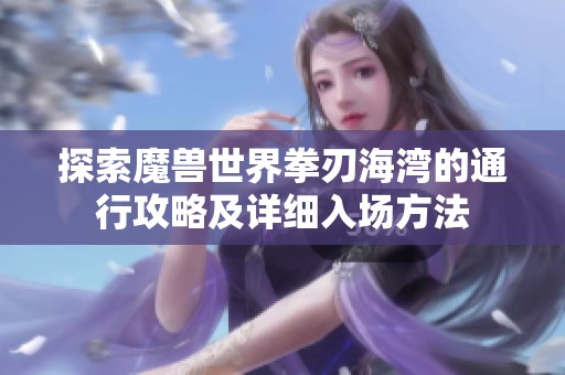 探索魔兽世界拳刃海湾的通行攻略及详细入场方法