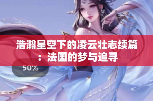 浩瀚星空下的凌云壮志续篇：法国的梦与追寻